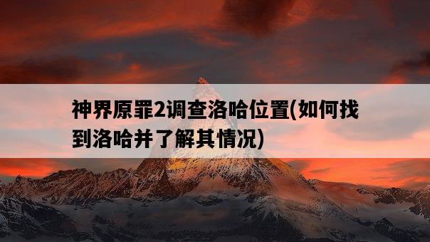 神界原罪2調查洛哈位置，如何找到洛哈并了解其情況-圖1