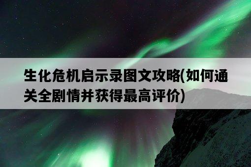 生化危機啟示錄圖文攻略，如何通關全劇情并獲得最高評價-圖1