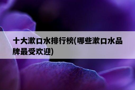 十大漱口水排行榜,哪些漱口水品牌最受歡迎-圖1 十大漱口水排行榜,哪些漱口水品牌最受歡迎-圖1