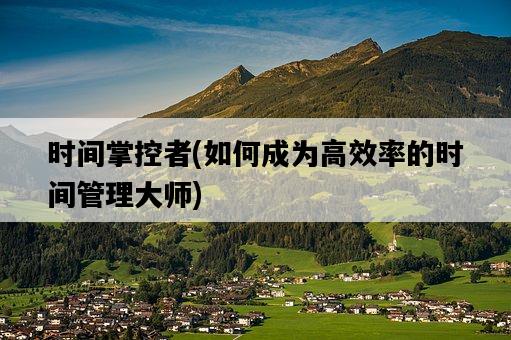 時間掌控者，如何成為高效率的時間管理大師-圖1