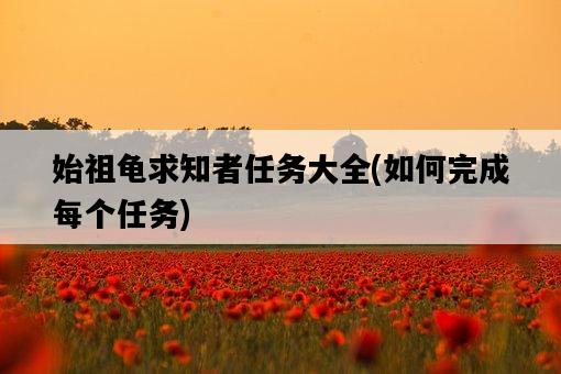 始祖龜求知者任務大全，如何完成每個任務-圖1