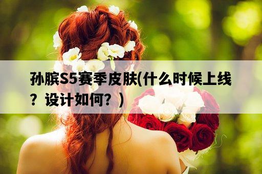 孫臏S5賽季皮膚，什么時候上線？設計如何？-圖1