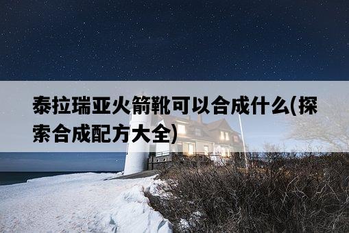 泰拉瑞亞火箭靴可以合成什么，探索合成配方大全-圖1