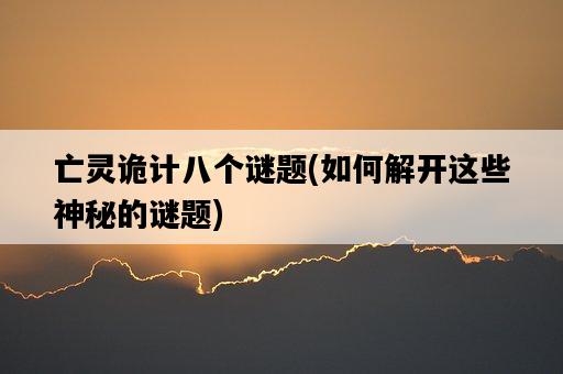 亡靈詭計八個謎題，如何解開這些神秘的謎題-圖1