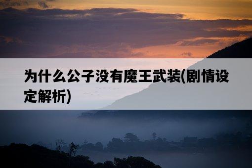 為什么公子沒有魔王武裝，劇情設定解析-圖1