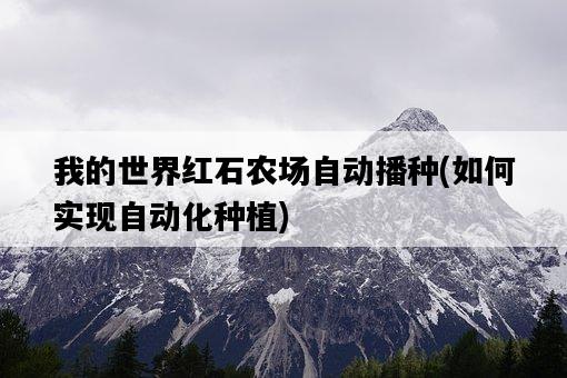 我的世界紅石農場自動播種，如何實現自動化種植-圖1