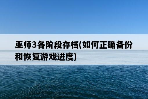 巫師3各階段存檔,如何正確備份和恢復游戲進度-圖1 巫師3各階段存檔,如何正確備份和恢復游戲進度-圖1