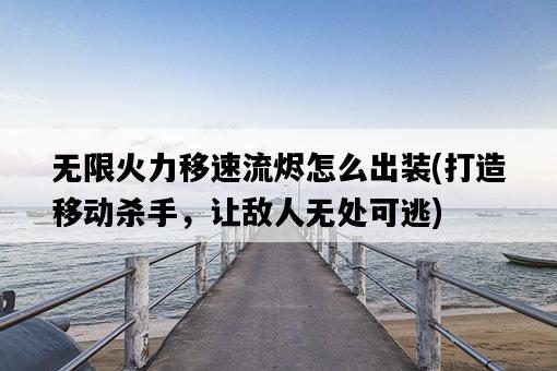 無限火力移速流燼怎么出裝，打造移動殺手，讓敵人無處可逃-圖1