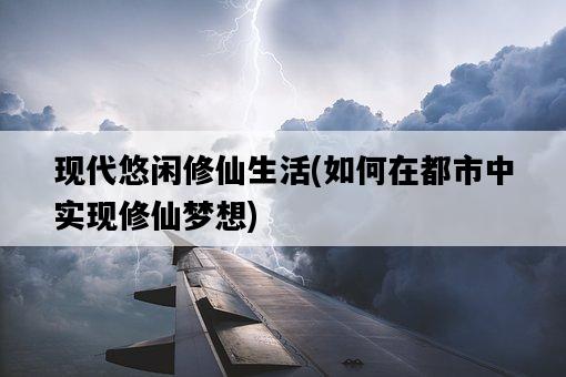 現代悠閑修仙生活，如何在都市中實現修仙夢想-圖1