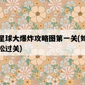 小星球大爆炸攻略圖第一關，如何輕松過關-圖1