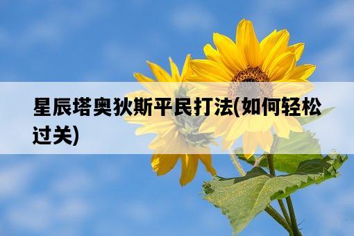 星辰塔奧狄斯平民打法，如何輕松過關-圖1