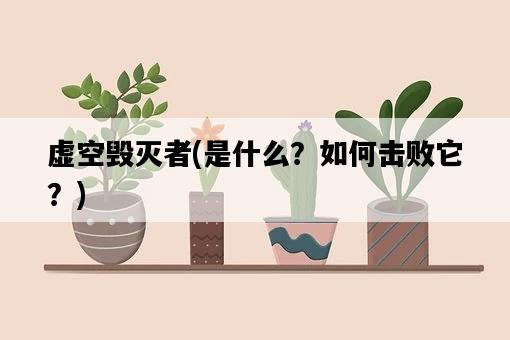虛空毀滅者，是什么？如何擊敗它？-圖1