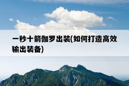 一秒十箭伽羅出裝，如何打造高效輸出裝備-圖1
