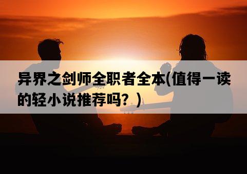 異界之劍師全職者全本，值得一讀的輕小說推薦嗎？-圖1