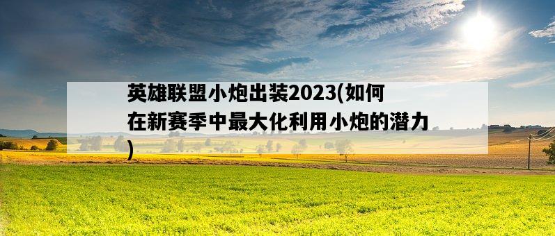 英雄聯盟小炮出裝2023，如何在新賽季中最大化利用小炮的潛力-圖1