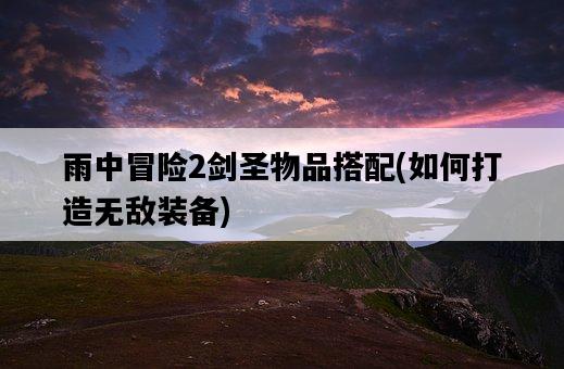 雨中冒險2劍圣物品搭配，如何打造無敵裝備-圖1