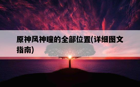 原神風神瞳的全部位置，詳細圖文指南-圖1