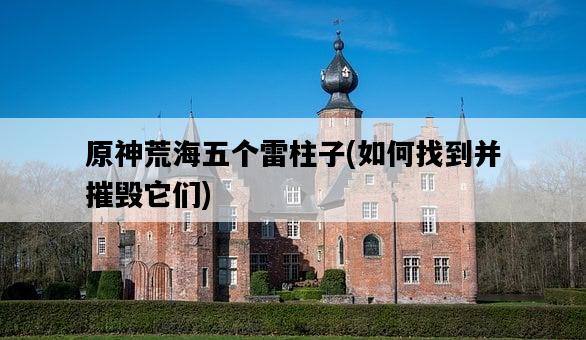 原神荒海五個雷柱子，如何找到并摧毀它們-圖1