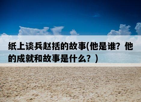 紙上談兵趙括的故事，他是誰？他的成就和故事是什么？-圖1