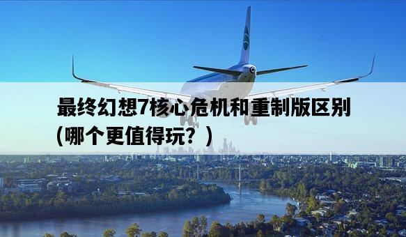 最終幻想7核心危機和重制版區別，哪個更值得玩？-圖1