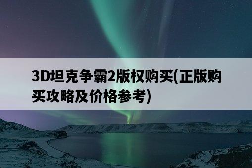 3D坦克爭霸2版權購買，正版購買攻略及價格參考-圖1
