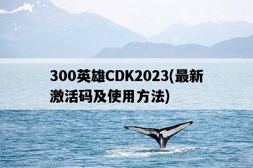300英雄CDK2023，最新激活碼及使用方法-圖1