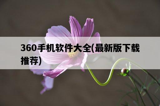360手機軟件大全，最新版下載推薦-圖1