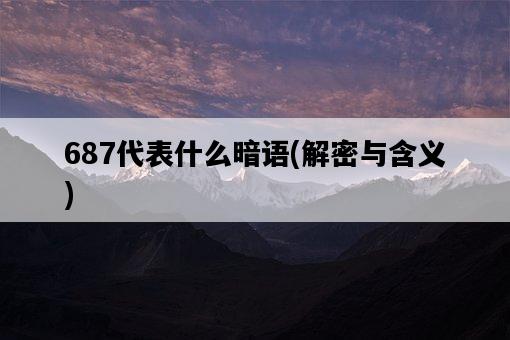 687代表什么暗語，解密與含義-圖1