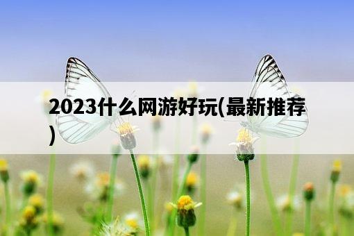 2023什么網游好玩，最新推薦-圖1
