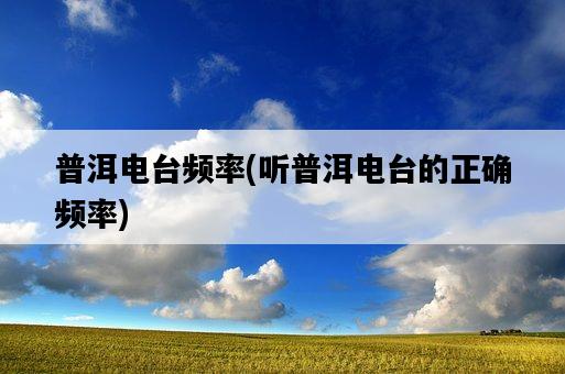 普洱電臺頻率，聽普洱電臺的正確頻率-圖1