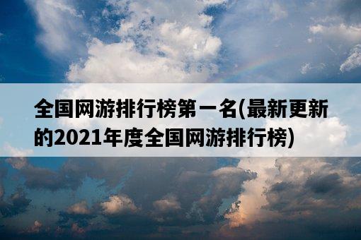 全國網游排行榜第一名，最新更新的2021年度全國網游排行榜-圖1