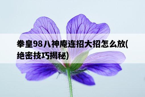 拳皇98八神庵連招大招怎么放，絕密技巧揭秘-圖1
