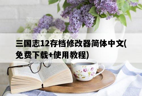 三國志12存檔修改器簡體中文，免費下載+使用教程-圖1