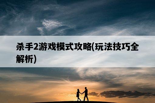 殺手2游戲模式攻略，玩法技巧全解析-圖1