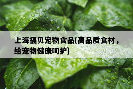 上海福貝寵物食品，高品質食材，給寵物健康呵護-圖1