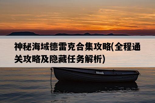 神秘海域德雷克合集攻略，全程通關攻略及隱藏任務解析-圖1