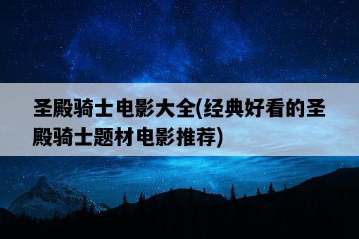 圣殿騎士電影大全，經典好看的圣殿騎士題材電影推薦-圖1