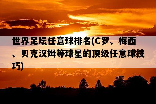 世界足壇任意球排名，C羅、梅西、貝克漢姆等球星的頂級任意球技巧-圖1