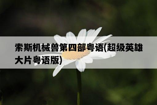 索斯機械獸第四部粵語，超級英雄大片粵語版-圖1