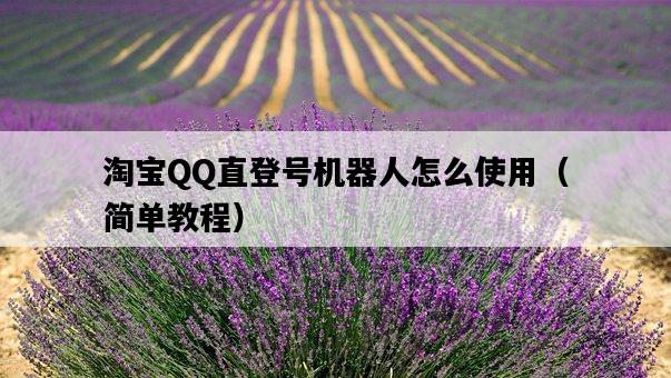 淘寶QQ直登號機器人怎么使用(簡單教程)-圖1 淘寶QQ直登號機器人怎么使用(簡單教程)-圖1