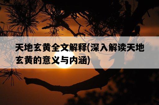 天地玄黃全文解釋，深入解讀天地玄黃的意義與內涵-圖1