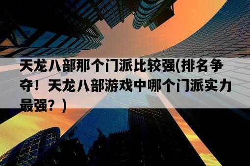 天龍八部那個門派比較強，排名爭奪！天龍八部游戲中哪個門派實力最強？-圖1