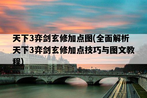 天下3弈劍玄修加點圖，全面解析天下3弈劍玄修加點技巧與圖文教程-圖1