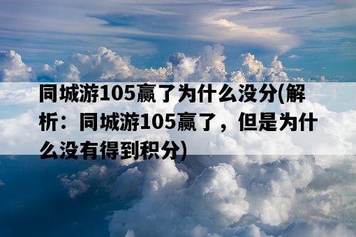 同城游105贏了為什么沒分，解析：同城游105贏了，但是為什么沒有得到積分-圖1