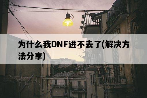 為什么我DNF進不去了，解決方法分享-圖1