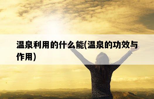 溫泉利用的什么能，溫泉的功效與作用-圖1