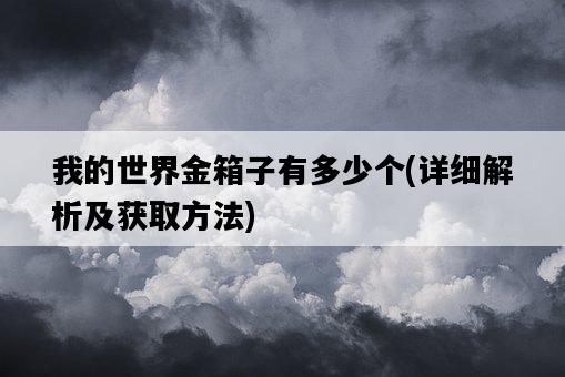 我的世界金箱子有多少個，詳細解析及獲取方法-圖1
