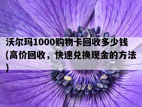 沃爾瑪1000購物卡回收多少錢，高價回收，快速兌換現金的方法-圖1