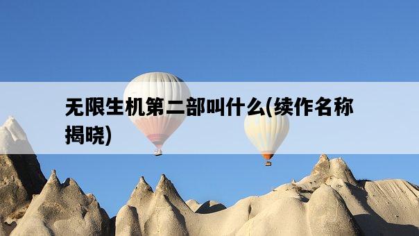 無限生機第二部叫什么，續作名稱揭曉-圖1