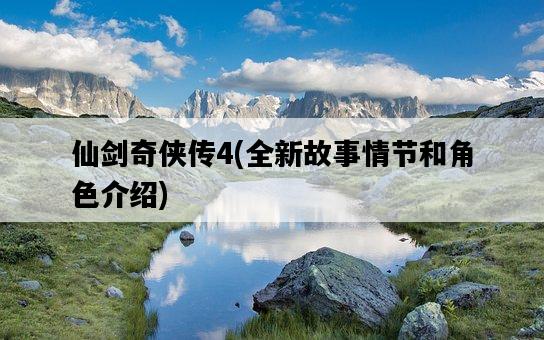 仙劍奇俠傳4，全新故事情節和角色介紹-圖1